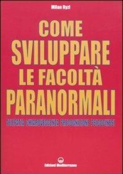 Come sviluppare le facoltà paranormali. Telepatia, chiaroveggenza, precognizione, psicocinesi libreria rotondi