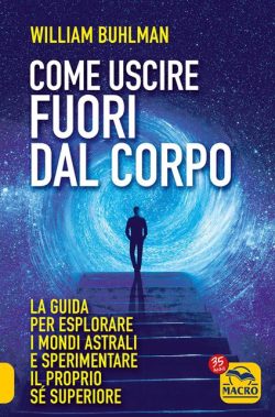 Come uscire fuori dal corpo. Come viaggiare nel mondo astrale e sperimentare il sé superiore buhlman libreria rotondi macro edizioni