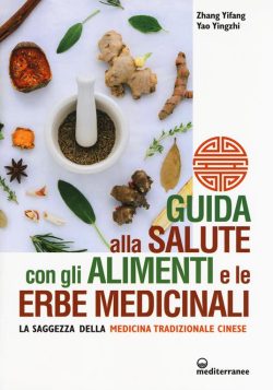 Guida alla salute con gli alimenti e le erbe medicinali. La saggezza della medicina cinese libreria rotondi