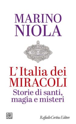 L'Italia dei miracoli. Storie di santi, magia e misteri niola libreria rotondi cortina editore