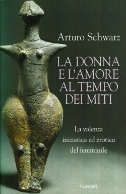 La donna e l’amore al tempo dei miti. La valenza iniziatica ed erotica del femminile - A. Schwarz - Libreria Rotondi