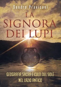 La signora dei lupi. Geografia sacra e culti del sole nel Lazio antico pravisani libreria rotondi