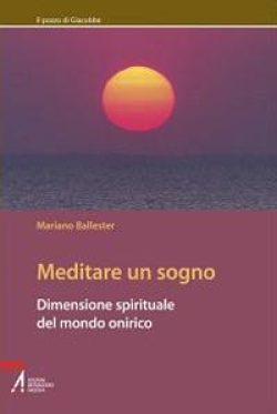 Meditare un sogno. Dimensione spirituale del mondo onirico ballester libreria rotondi emp