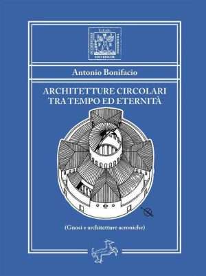 Cristianesimo - Architetture circolari tra tempo ed eternita. Gnosi e architetture acroniche libreria rotondi