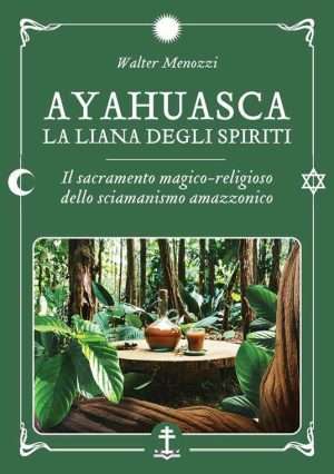 Psichedelia - Ayahuasca la liana degli spiriti menozzi spazio interiore libreria rotondi