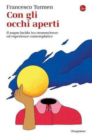 Sogni - Con gli occhi aperti. Il sogno lucido tra neuroscienze ed esperienze contemplative libreria rotondi