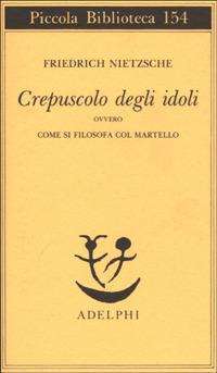 Filosofia - Crepuscolo degli idoli ovvero come si filosofa col martello libreria rotondi adelphi nietzsche