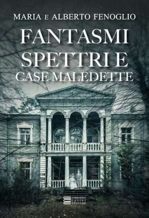Luoghi misteriosi - Fantasmi spettri e case maledette fenoglio maria e alberto gherardo casini libreria rotondi