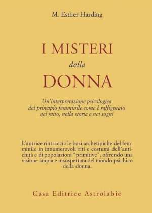 I misteri della donna. Uninterpretazione psicologica del principio femminile come e raffigurato nel mito nella storia e nei...