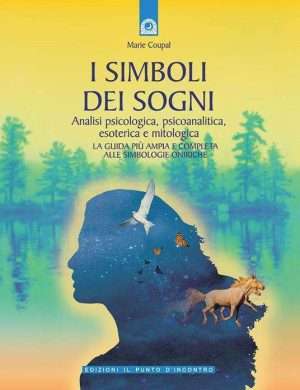 I simboli dei sogni. Analisi psicologica psicoanalitica esoterica e mitologica. La guida piu ampia e completa alle...