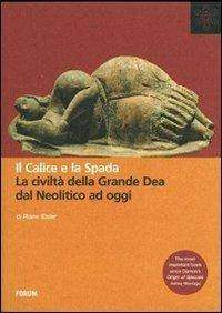 Antropologia - Il calice e la spada. La civilta della grande dea dal neolitico ad oggi LIBRERIA ROTONDI