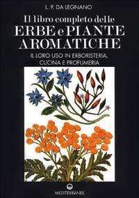 Il libro completo delle erbe e piante aromatiche. Il loro uso in erboristeria cucina e profumeria