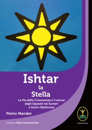 Femminile - Ishtar la Stella. La via della conoscenza e lunione degli opposti nei Sumeri e Assiro Babilonesi pietro mander...
