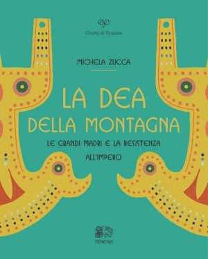 Antropologia - La Dea della montagna. Le Grandi Madri e la resistenza allImpero libreria rotondi