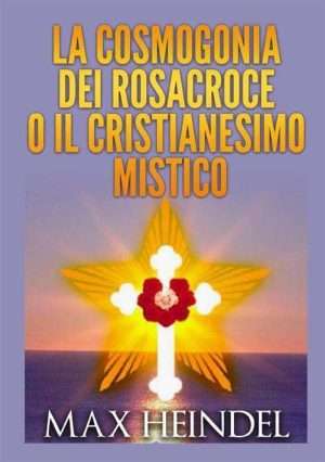 La cosmogonia dei Rosacroce o il cristianesimo mistico libreria rotondi