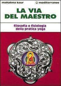 La via del maestro. Filosofia e fisiologia della pratica yoga libreria rotondi