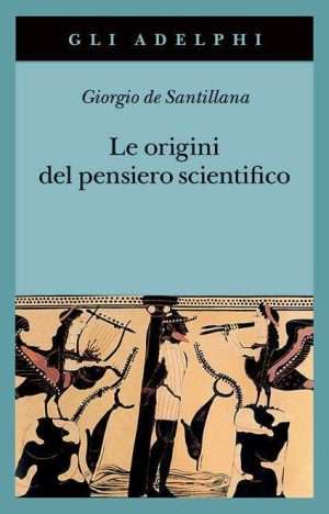 Filosofia - Libreria Rotondi Le origini del pensiero scientifico De Santillana Adelphi