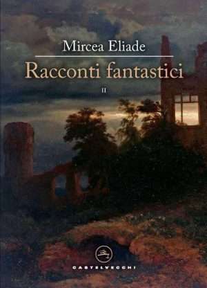 Letteratura esoterica e fantastica - Racconti fantastici 2 Eliade Castelvecchi Libreria Rotondi