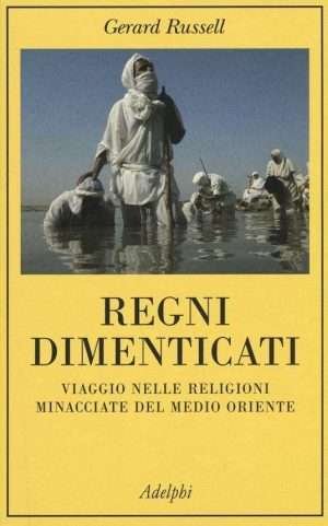 Antropologia - Regni dimenticati. Viaggio nelle religioni minacciate del Medio Oriente libreria rotondi