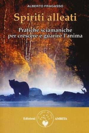 Sciamanesimo - Spiriti alleati. Pratiche sciamaniche per crescere e guarire lanima fragasso libreria rotondi amrita