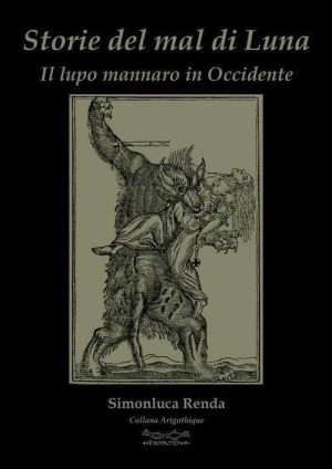 Creature fantastiche - Storie del mal di luna. Il lupo mannaro in Occidente libreria rotondi