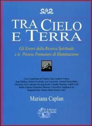 Spiritualità - Tra cielo e terra gli errori della ricerca spirituale e le pretese premature di illuminazione M. Caplan...