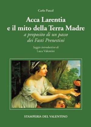 Antica Roma - Acca larentia e il mito della terra madre pascal stamperia del valentino libreria rotondi