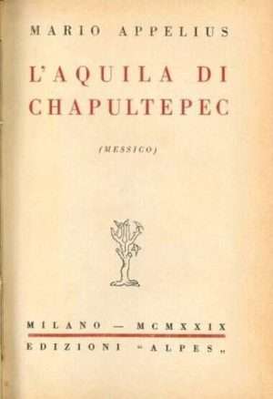 Viaggi ed esplorazioni - L aquila di chapultepec appelius m. alpes ed. libreria rotondi e1739361912259