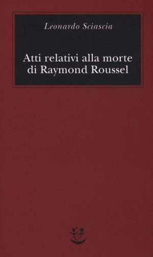 Letteratura italiana - Libreria rotondi sciascia atti relativi alla morte di raymond rouseel