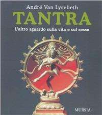 Tantra laltro sguardo sulla vita e sul sesso van lysebeth mursia libreria rotondi