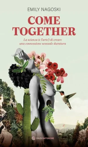 Come together. La scienza e larte di creare una connessione sessuale duratura nagoski libreria rotondi spazio interiore