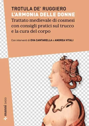 Larmonia delle donne. Trattato medievale di cosmesi con consigli pratici sul trucco e la cura del corpo. Testo originale a...