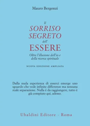 Il sorriso segreto dell'essere. Oltre l'illusione dell'io e della ricerca spirituale. Nuova ediz