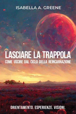 Lasciare la trappola. Come uscire dal ciclo della reincarnazione. Orientamento. Esperienze
